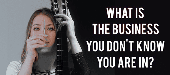 What is the business you dont know you are in